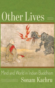 Title: Other Lives: Mind and World in Indian Buddhism, Author: Sonam Kachru