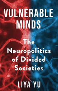 Real book free download Vulnerable Minds: The Neuropolitics of Divided Societies ePub MOBI by Liya Yu in English 9780231200318