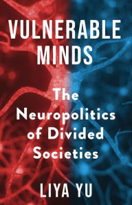 Download ebook free for kindle Vulnerable Minds: The Neuropolitics of Divided Societies by Liya Yu 9780231200318 in English