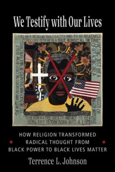 We Testify with Our Lives: How Religion Transformed Radical Thought from Black Power to Lives Matter