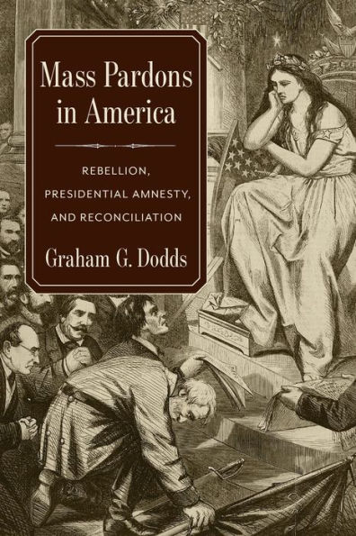 Mass Pardons America: Rebellion, Presidential Amnesty, and Reconciliation