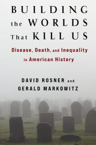 Download book pdf files Building the Worlds That Kill Us: Disease, Death, and Inequality in American History