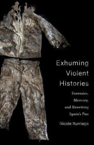 Downloading free books on iphone Exhuming Violent Histories: Forensics, Memory, and Rewriting Spain's Past by 