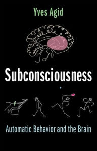 Title: Subconsciousness: Automatic Behavior and the Brain, Author: Yves Agid