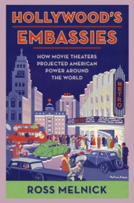 Text format ebooks free download Hollywood's Embassies: How Movie Theaters Projected American Power Around the World PDF MOBI DJVU by Ross Melnick