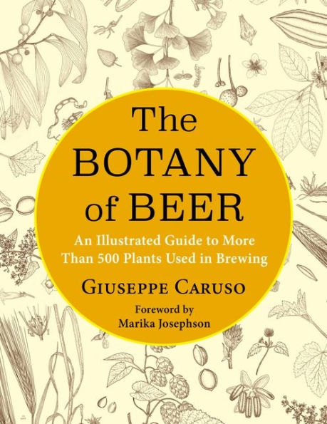 The Botany of Beer: An Illustrated Guide to More Than 500 Plants Used in Brewing