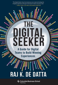 Title: The Digital Seeker: A Guide for Digital Teams to Build Winning Experiences, Author: Raj K. De Datta