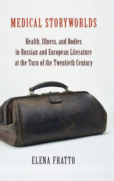 Medical Storyworlds: Health, Illness, and Bodies in Russian and European Literature at the Turn of the Twentieth Century