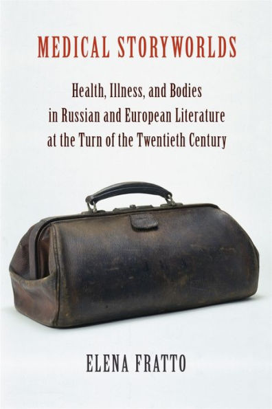 Medical Storyworlds: Health, Illness, and Bodies in Russian and European Literature at the Turn of the Twentieth Century