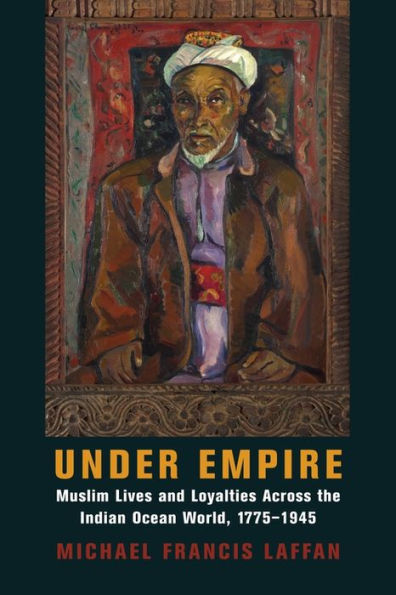 Under Empire: Muslim Lives and Loyalties Across the Indian Ocean World, 1775-1945