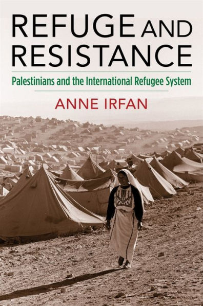 Refuge and Resistance: Palestinians the International Refugee System