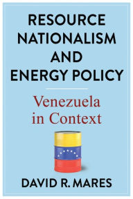 Title: Resource Nationalism and Energy Policy: Venezuela in Context, Author: David R. Mares