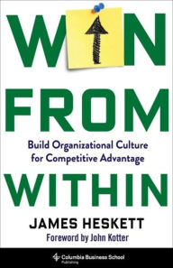 Title: Win from Within: Build Organizational Culture for Competitive Advantage, Author: James Heskett