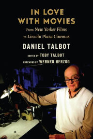 Title: In Love with Movies: From New Yorker Films to Lincoln Plaza Cinemas, Author: Daniel Talbot