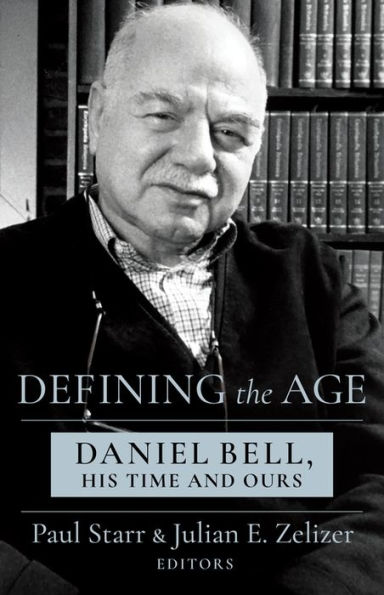 Defining the Age: Daniel Bell, His Time and Ours