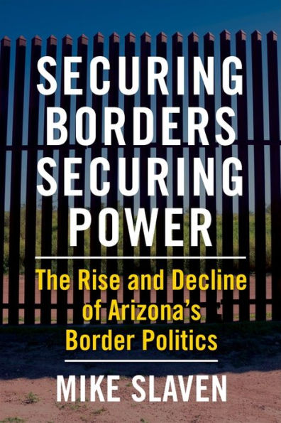 Securing Borders, Power: The Rise and Decline of Arizona's Border Politics