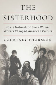 Download best books free The Sisterhood: How a Network of Black Women Writers Changed American Culture 9780231204729