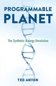 Title: Programmable Planet: The Synthetic Biology Revolution, Author: Ted Anton