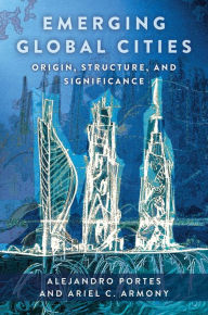 Free books online download google Emerging Global Cities: Origin, Structure, and Significance by Alejandro Portes, Ariel C. Armony, Alejandro Portes, Ariel C. Armony