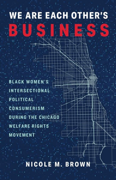 We Are Each Other's Business: Black Women's Intersectional Political Consumerism During the Chicago Welfare Rights Movement