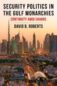 Ebooks download rapidshare Security Politics in the Gulf Monarchies: Continuity Amid Change MOBI 9780231205252 by David B. Roberts, David B. Roberts