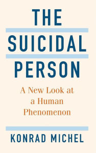 Title: The Suicidal Person: A New Look at a Human Phenomenon, Author: Konrad Michel