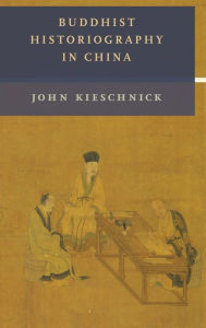 Title: Buddhist Historiography in China, Author: John Kieschnick