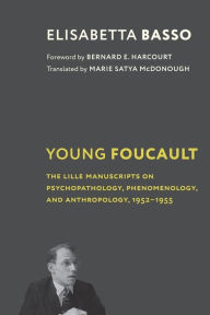 Title: Young Foucault: The Lille Manuscripts on Psychopathology, Phenomenology, and Anthropology, 1952-1955, Author: Elisabetta Basso
