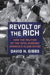 Free download ebooks for android Revolt of the Rich: How the Politics of the 1970s Widened America's Class Divide by David Gibbs