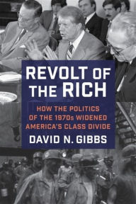 Free sample ebooks download Revolt of the Rich: How the Politics of the 1970s Widened America's Class Divide 9780231205917 by David Gibbs