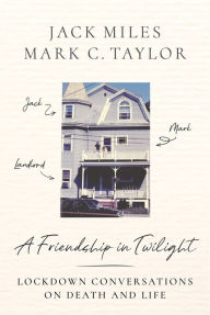 Title: A Friendship in Twilight: Lockdown Conversations on Death and Life, Author: Jack Miles