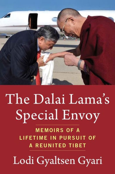 The Dalai Lama's Special Envoy: Memoirs of a Lifetime Pursuit Reunited Tibet