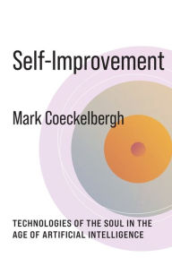 Title: Self-Improvement: Technologies of the Soul in the Age of Artificial Intelligence, Author: Mark Coeckelbergh