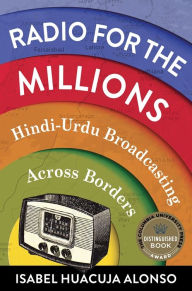 Title: Radio for the Millions: Hindi-Urdu Broadcasting Across Borders, Author: Isabel Huacuja Alonso