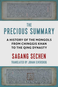 Title: The Precious Summary: A History of the Mongols from Chinggis Khan to the Qing Dynasty, Author: Johan Elverskog