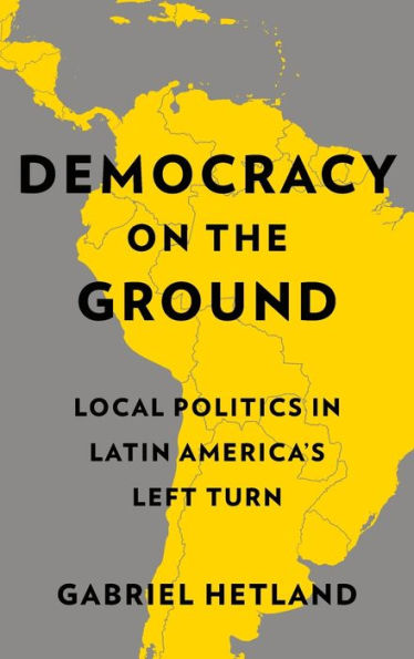 Democracy on the Ground: Local Politics in Latin America's Left Turn