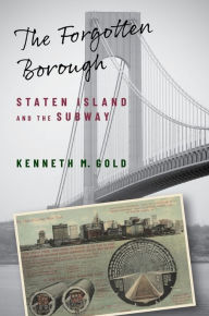 Title: The Forgotten Borough: Staten Island and the Subway, Author: Kenneth M. Gold