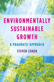 Pdf downloads ebooks free Environmentally Sustainable Growth: A Pragmatic Approach (English Edition) DJVU PDB 9780231208659 by Steven Cohen, Steven Cohen