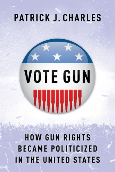 Vote Gun: How Gun Rights Became Politicized the United States