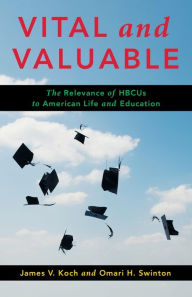 Title: Vital and Valuable: The Relevance of HBCUs to American Life and Education, Author: James V. Koch