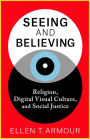 Seeing and Believing: Religion, Digital Visual Culture, and Social Justice