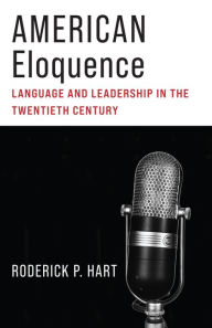 Title: American Eloquence: Language and Leadership in the Twentieth Century, Author: Roderick P. Hart