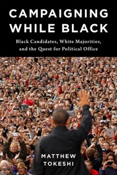 Campaigning While Black: Black Candidates, White Majorities, and the Quest for Political Office