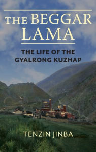 Title: The Beggar Lama: The Life of the Gyalrong Kuzhap, Author: Jinba Tenzin