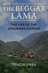 Title: The Beggar Lama: The Life of the Gyalrong Kuzhap, Author: Jinba Tenzin