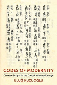 Downloading books to ipad Codes of Modernity: Chinese Scripts in the Global Information Age by Ulug Kuzuoglu ePub DJVU 9780231209397