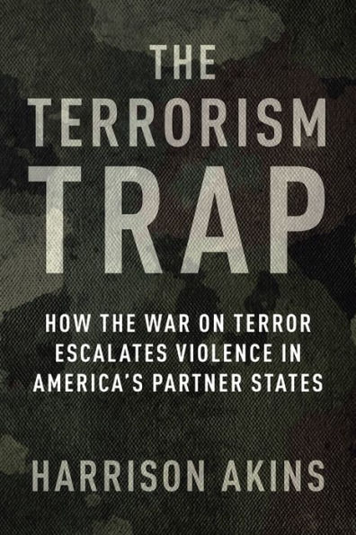 the Terrorism Trap: How War on Terror Escalates Violence America's Partner States