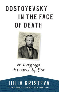 Title: Dostoyevsky in the Face of Death: or Language Haunted by Sex, Author: Julia Kristeva