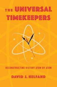 Free etextbooks download The Universal Timekeepers: Reconstructing History Atom by Atom (English literature)  9780231210980 by David Helfand