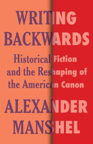 Free downloads books Writing Backwards: Historical Fiction and the Reshaping of the American Canon  in English